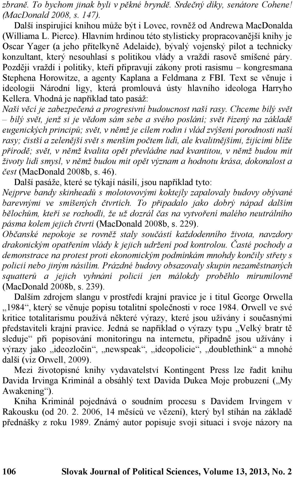 smíšené páry. Později vraždí i politiky, kteří připravují zákony proti rasismu kongresmana Stephena Horowitze, a agenty Kaplana a Feldmana z FBI.