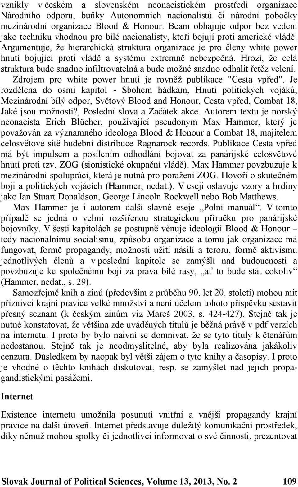 Argumentuje, že hierarchická struktura organizace je pro členy white power hnutí bojující proti vládě a systému extremně nebezpečná.