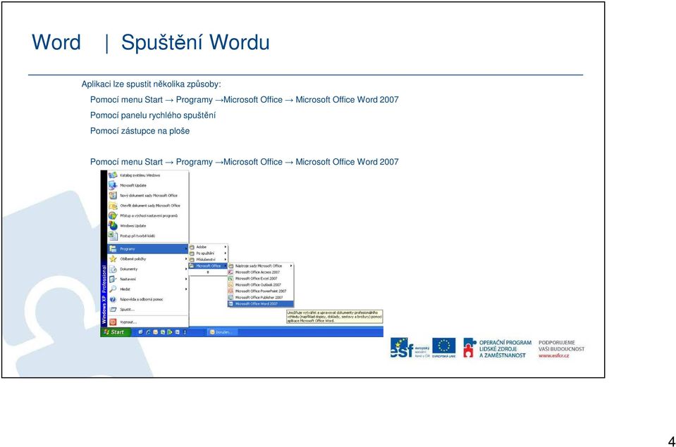 Word 2007 Pomocí panelu rychlého spuštění Pomocí zástupce na