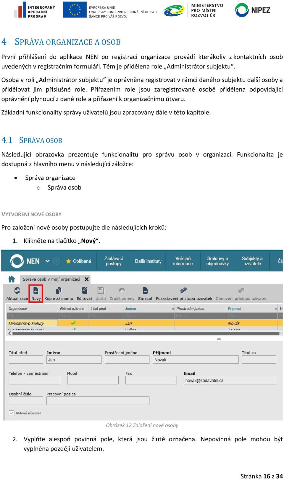 Osoba v roli Administrátor tor subjektu subjektu je oprávněna registrovat v rámci daného subjektu další osoby a přidělovat jim příslušné role.