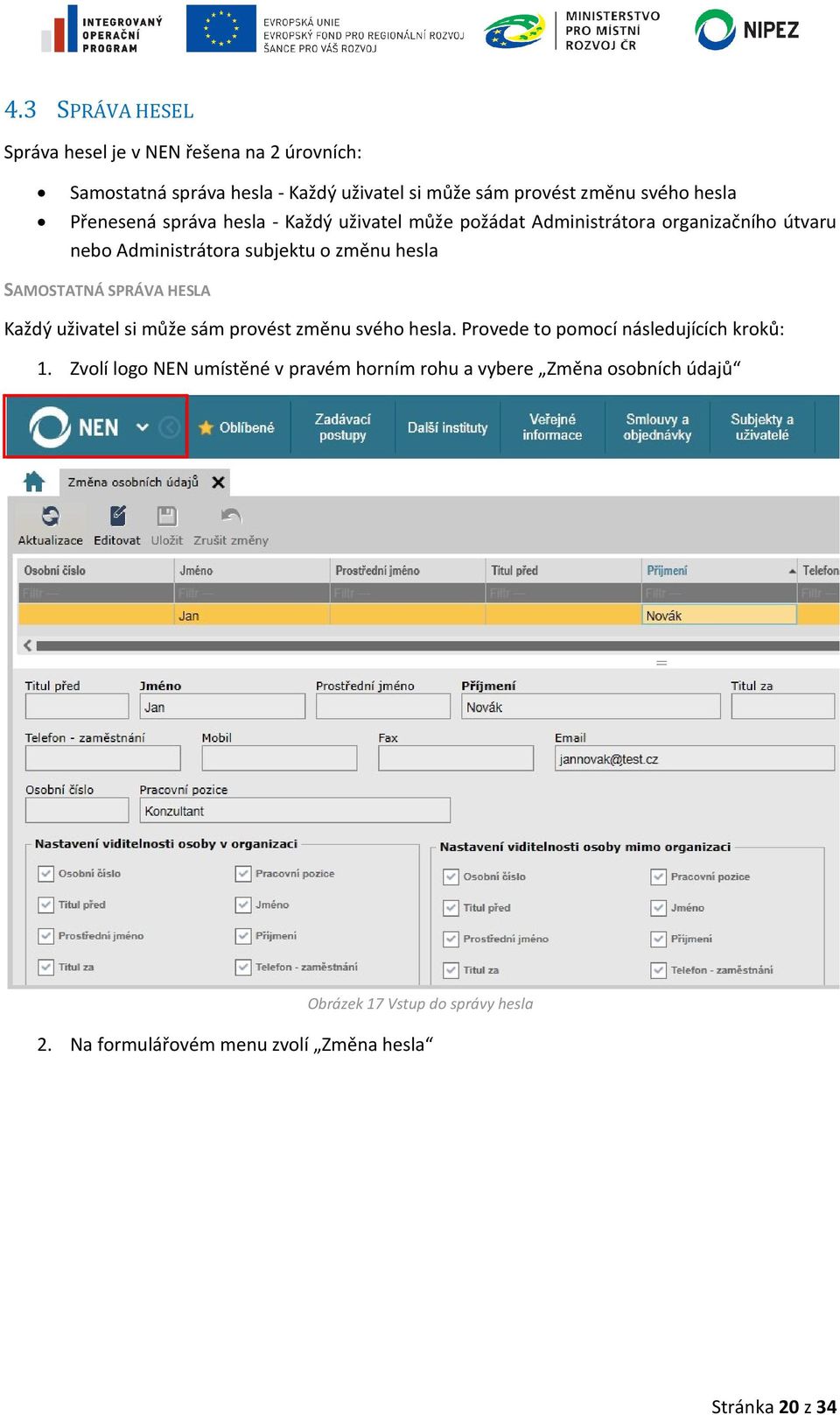 SAMOSTATNÁ SPRÁVA HESLA Každý uživatel si může sám provést změnu svého hesla. Provede to pomocí následujících kroků: 1.