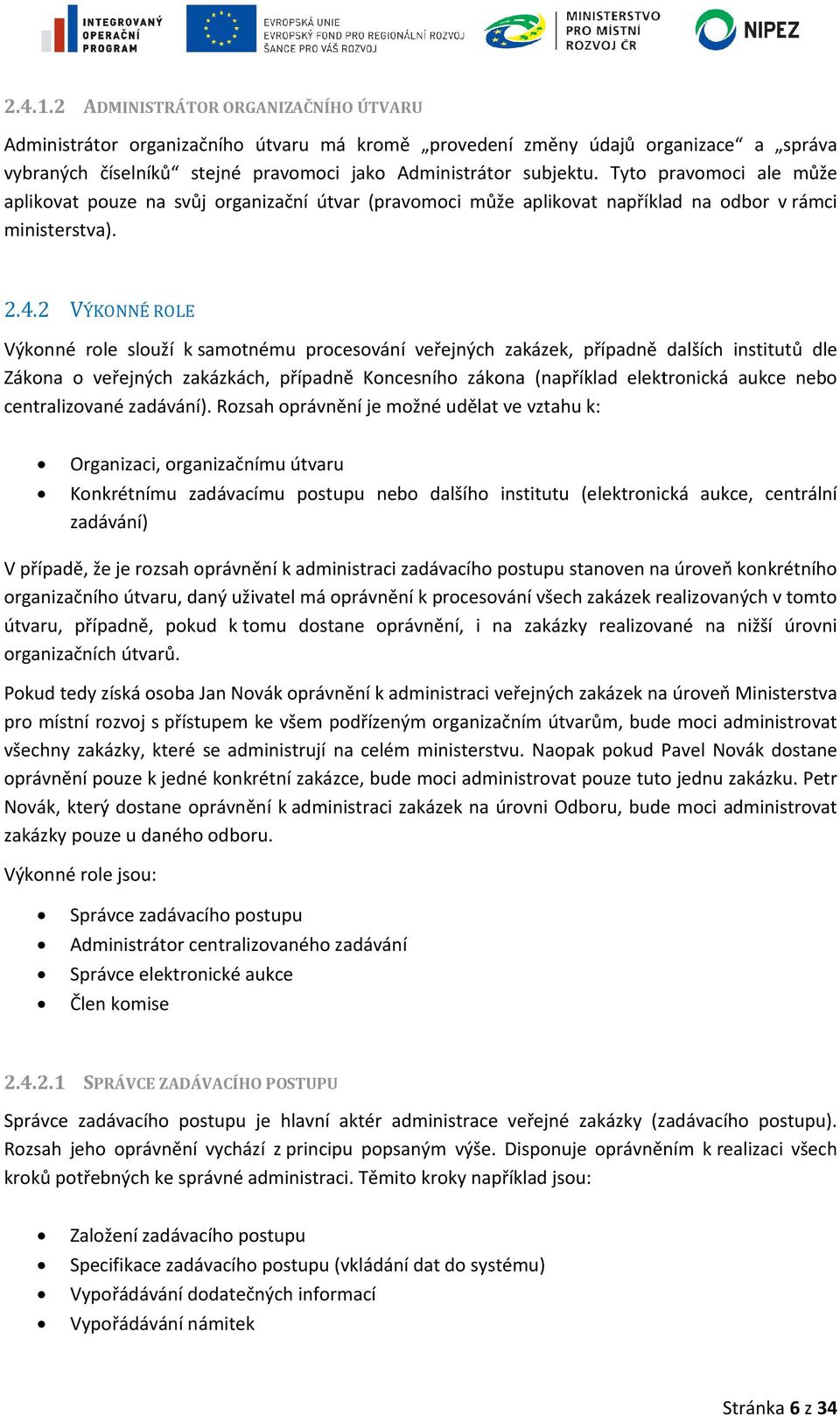 subjektu. Tyto pravomoci ale může aplikovat pouze na svůj organizační útvar (pravomoci může aplikovat například na odbor v rámci ministerstva). 2.4.
