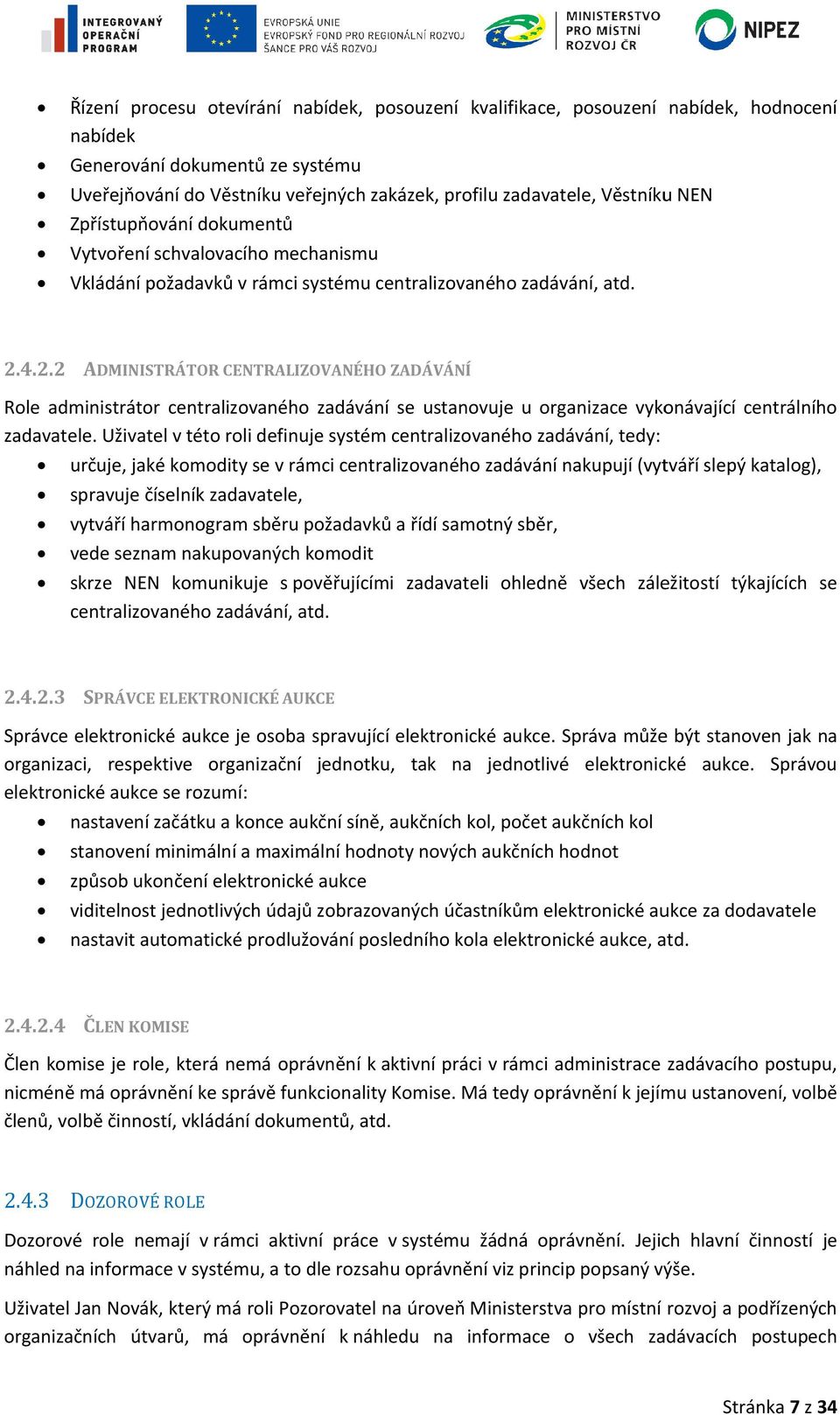 4.2.2 ADMINISTRÁTOR CENTRALIZOVANÉHO ZADÁVÁNÍ DMINISTRÁTOR CENTRAL Role administrátor centralizovaného zadávání se ustanovuje u organizace vykonávající centrálního zadavatele.