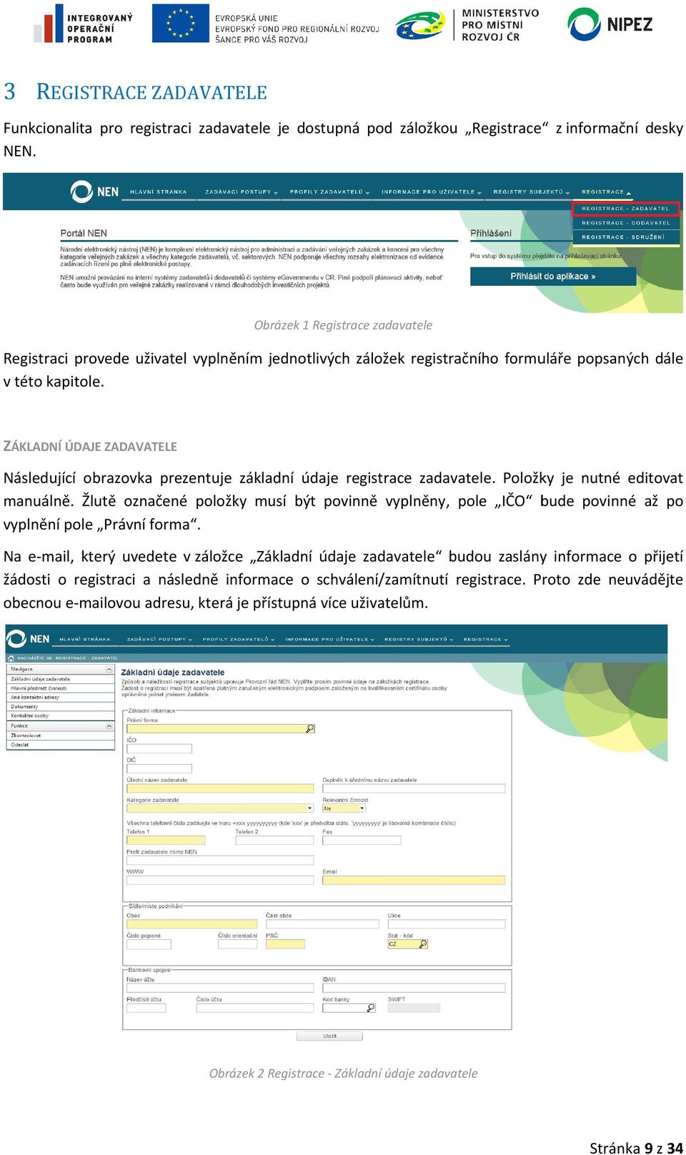 ZÁKLADNÍ ÚDAJE ZADAVATELE Následující obrazovka brazovka prezentuje prezentu základní údaje registrace zadavatele. Položky je nutné editovat manuálně.