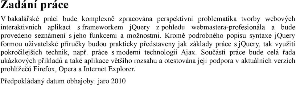 Kromě podrobného popisu syntaxe jquery formou uživatelské příručky budou prakticky představeny jak základy práce s jquery, tak využití pokročilejších technik,