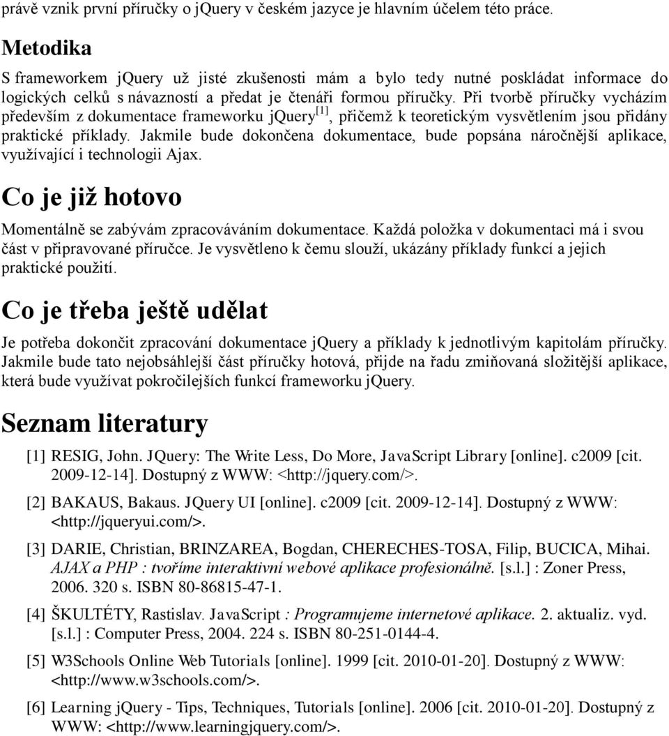 Při tvorbě příručky vycházím především z dokumentace frameworku jquery [1], přičemž k teoretickým vysvětlením jsou přidány praktické příklady.