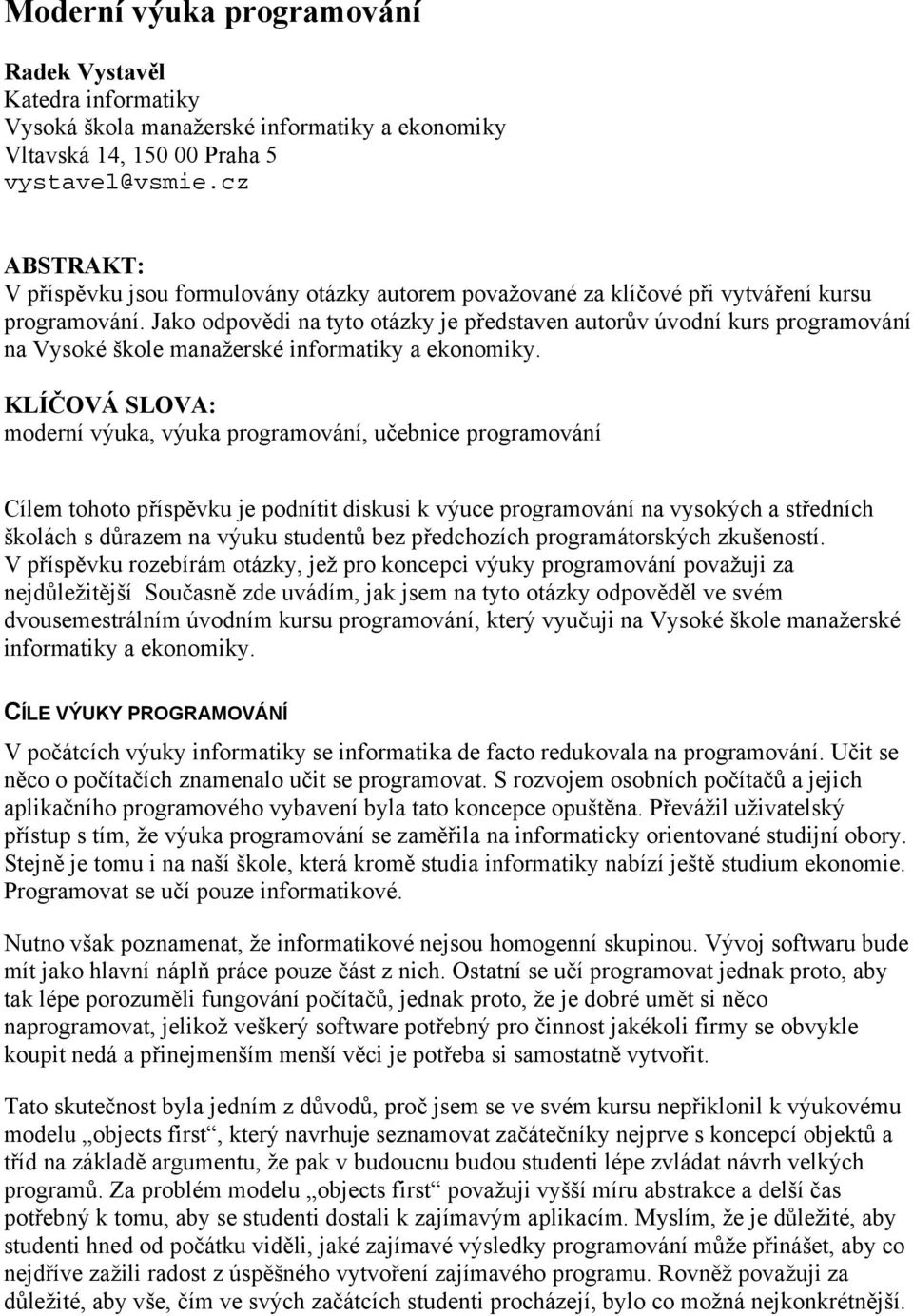 Jako odpovědi na tyto otázky je představen autorův úvodní kurs programování na Vysoké škole manažerské informatiky a ekonomiky.