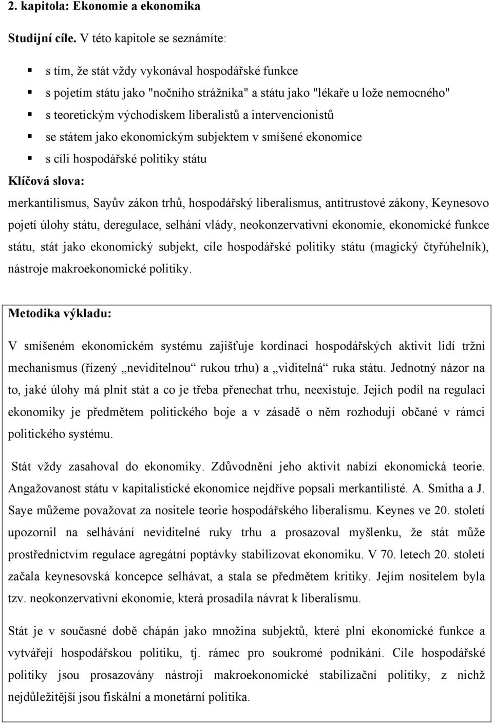 intervencionistů se státem jako ekonomickým subjektem v smíšené ekonomice s cíli hospodářské politiky státu Klíčová slova: merkantilismus, Sayův zákon trhů, hospodářský liberalismus, antitrustové