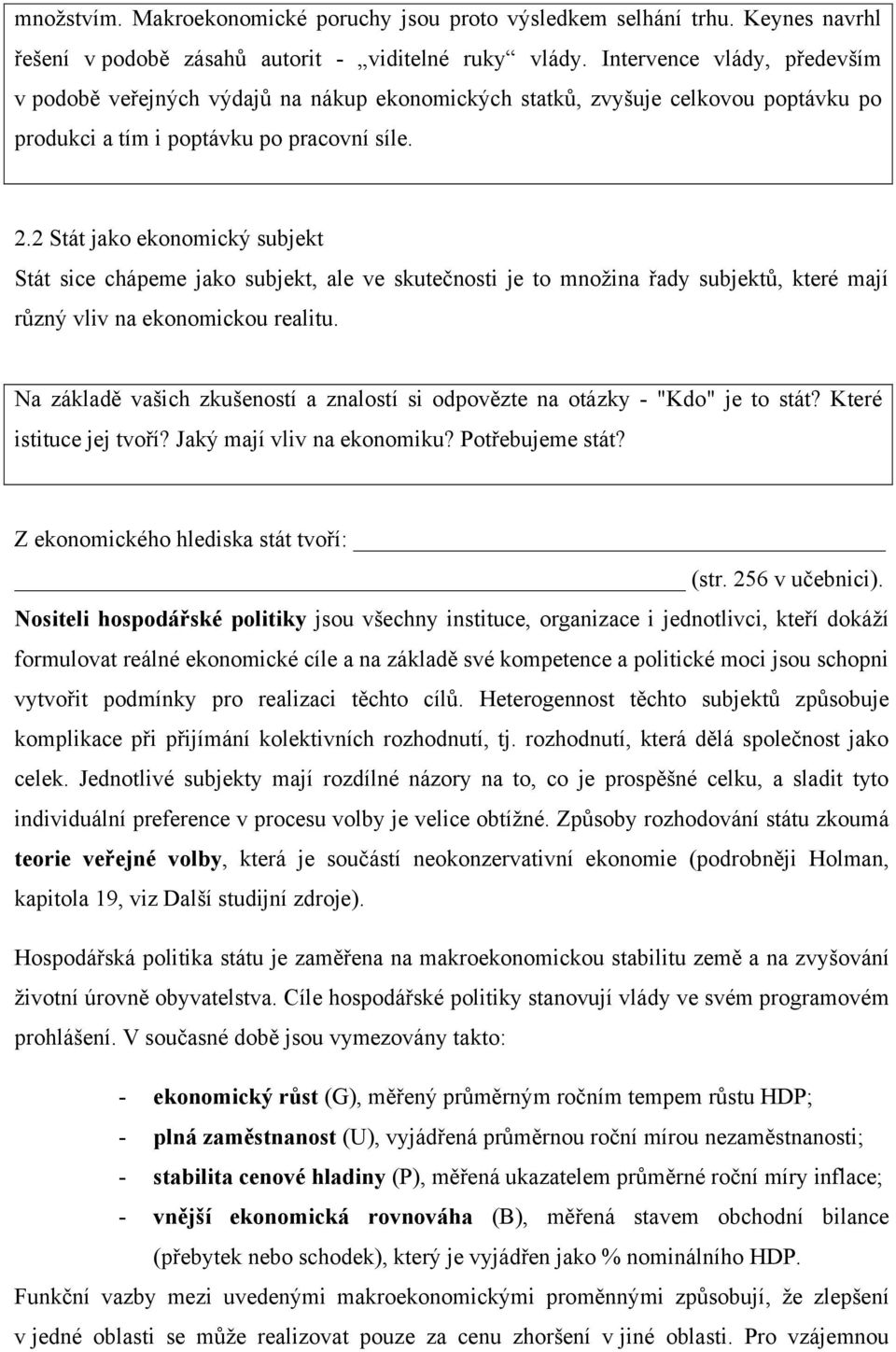 2 Stát jako ekonomický subjekt Stát sice chápeme jako subjekt, ale ve skutečnosti je to množina řady subjektů, které mají různý vliv na ekonomickou realitu.