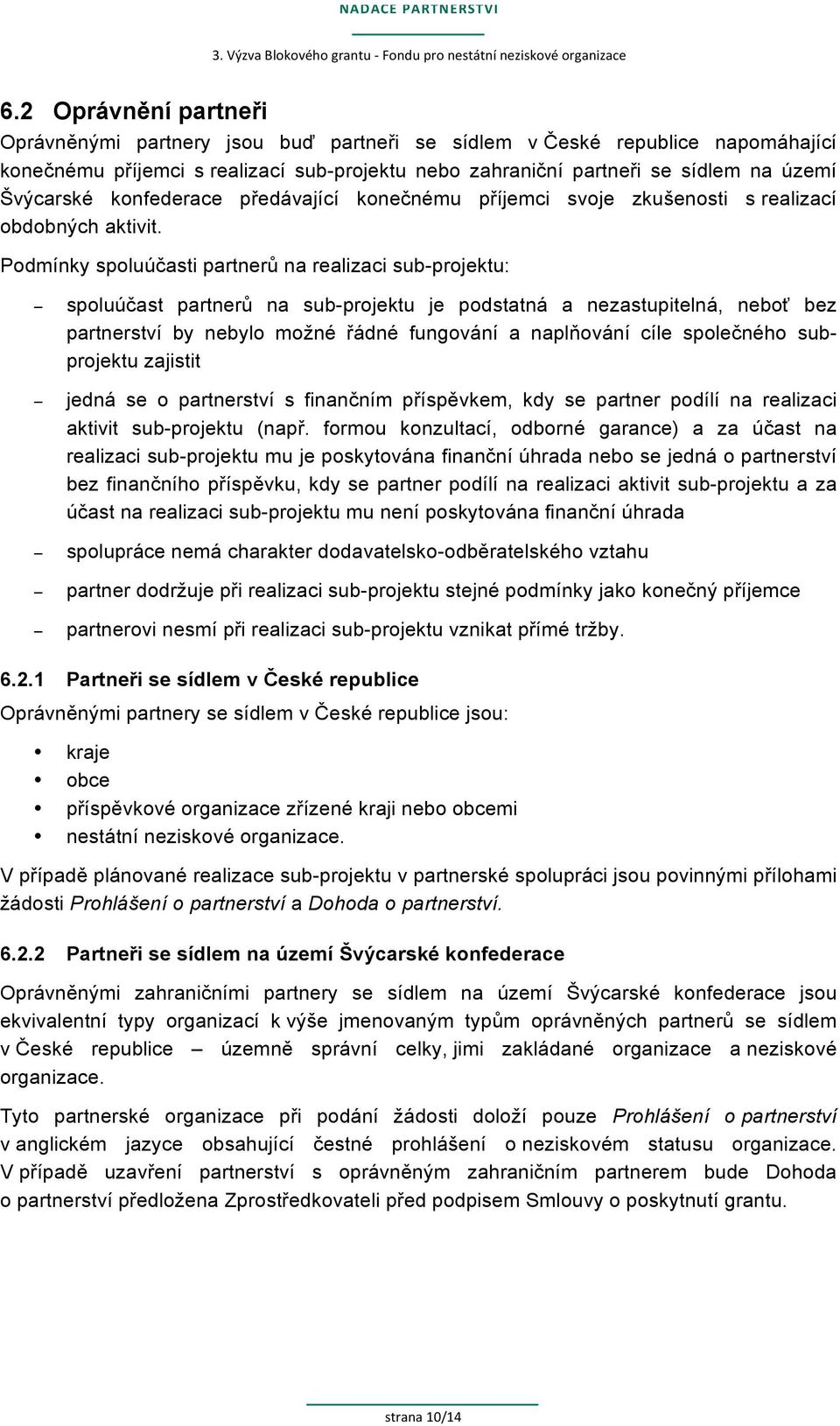 Podmínky spoluúčasti partnerů na realizaci sub-projektu: spoluúčast partnerů na sub-projektu je podstatná a nezastupitelná, neboť bez partnerství by nebylo možné řádné fungování a naplňování cíle