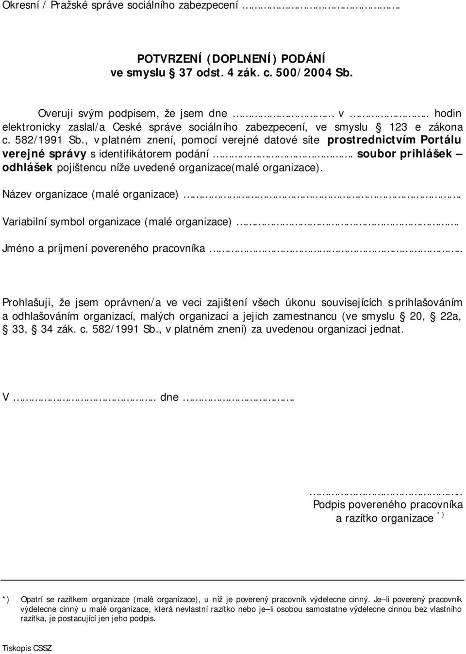 , v platném znení, pomocí verejné datové síte prostrednictvím Portálu verejné správy s identifikátorem podání. soubor prihlášek odhlášek pojištencu níže uvedené organizace(malé organizace).