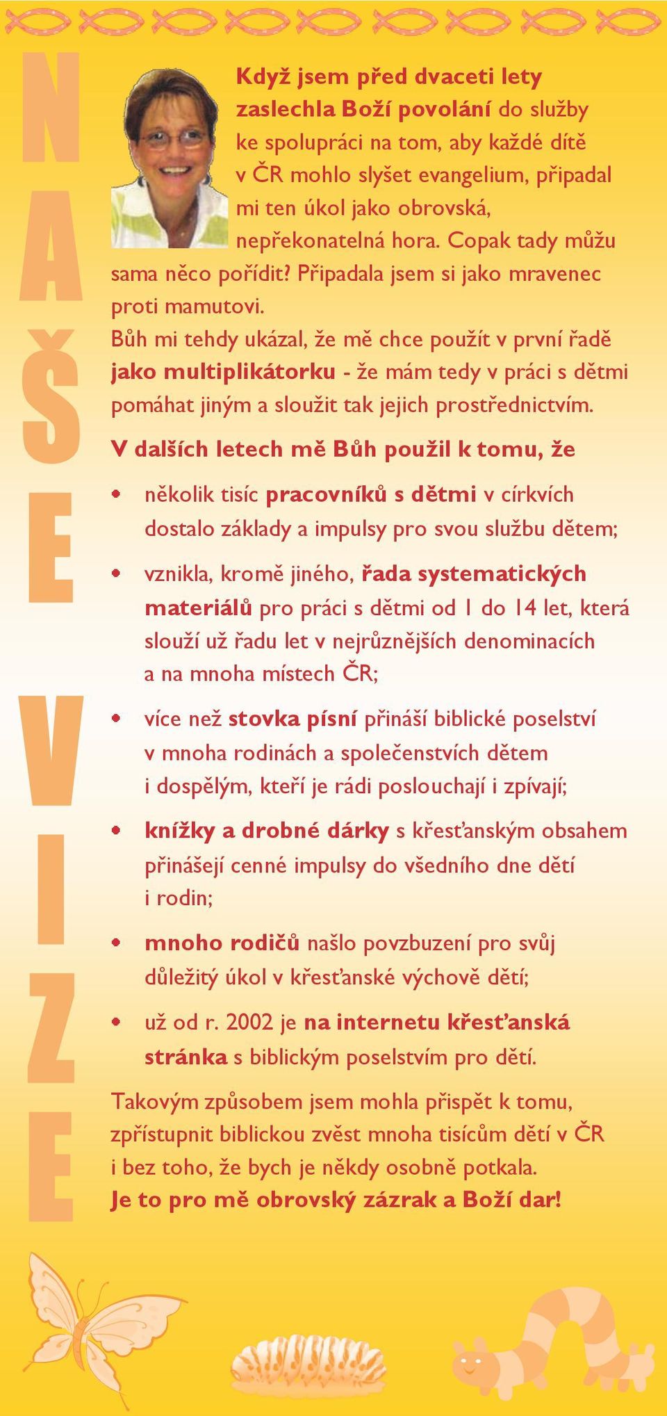 Bůh mi tehdy ukázal, že mě chce použít v první řadě jako multiplikátorku - že mám tedy v práci s dětmi pomáhat jiným a sloužit tak jejich prostřednictvím.