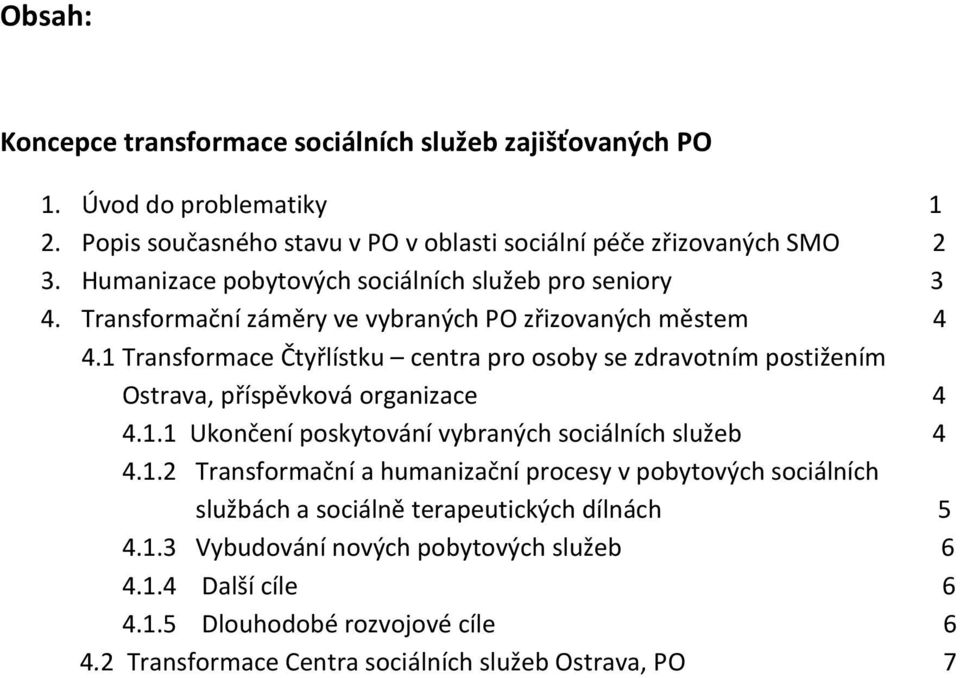 1 Transformace Čtyřlístku centra pro osoby se zdravotním postižením Ostrava, příspěvková organizace 4 4.1.1 Ukončení poskytování vybraných sociálních služeb 4 4.1.2 Transformační a humanizační procesy v pobytových sociálních službách a sociálně terapeutických dílnách 5 4.