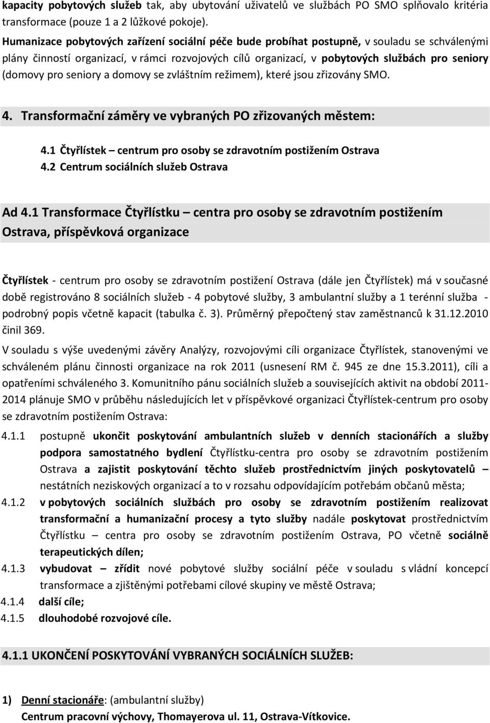 pro seniory a domovy se zvláštním režimem), které jsou zřizovány SMO. 4. Transformační záměry ve vybraných PO zřizovaných městem: 4.1 Čtyřlístek centrum pro osoby se zdravotním postižením Ostrava 4.