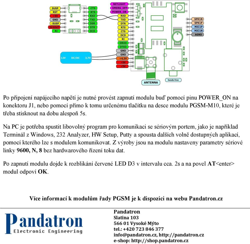 Na PC je potřeba spustit libovolný program pro komunikaci se sériovým portem, jako je například Terminál z Windows, 232 Analyzer, HW Setup, Putty a spousta dalších volně dostupných aplikací, pomocí