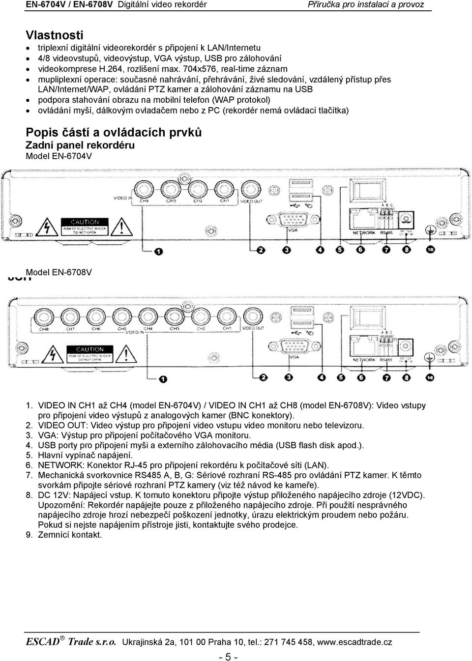 obrazu na mobilní telefon (WAP protokol) ovládání myší, dálkovým ovladačem nebo z PC (rekordér nemá ovládací tlačítka) Popis částí a ovládacích prvků Zadní panel rekordéru Model EN-6704V Model
