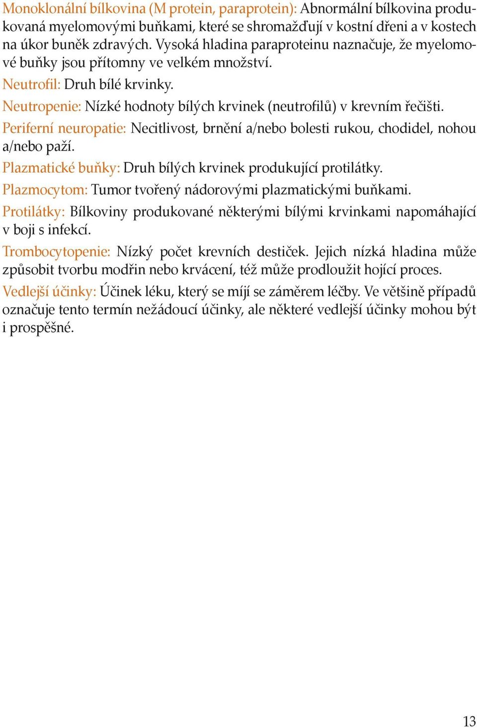 Periferní neuropatie: Necitlivost, brnění a/nebo bolesti rukou, chodidel, nohou a/nebo paží. Plazmatické buňky: Druh bílých krvinek produkující protilátky.