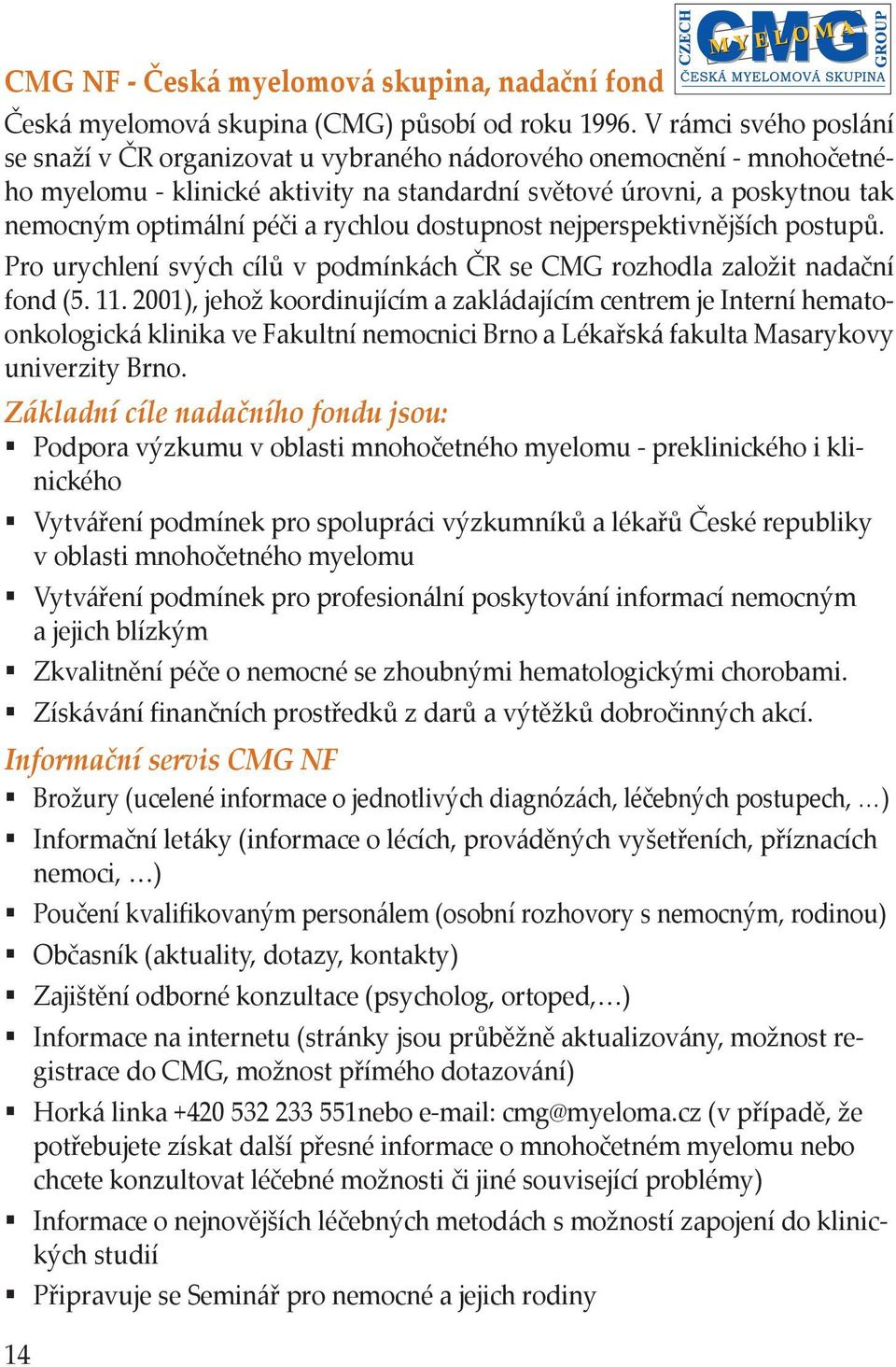 rychlou dostupnost nejperspektivnějších postupů. Pro urychlení svých cílů v podmínkách ČR se CMG rozhodla založit nadační fond (5. 11.