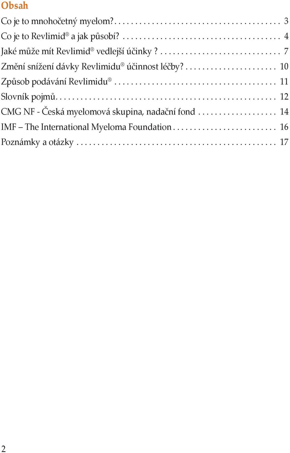 .................................................... 12 CMG NF - Česká myelomová skupina, nadační fond................... 14 IMF The International Myeloma Foundation.