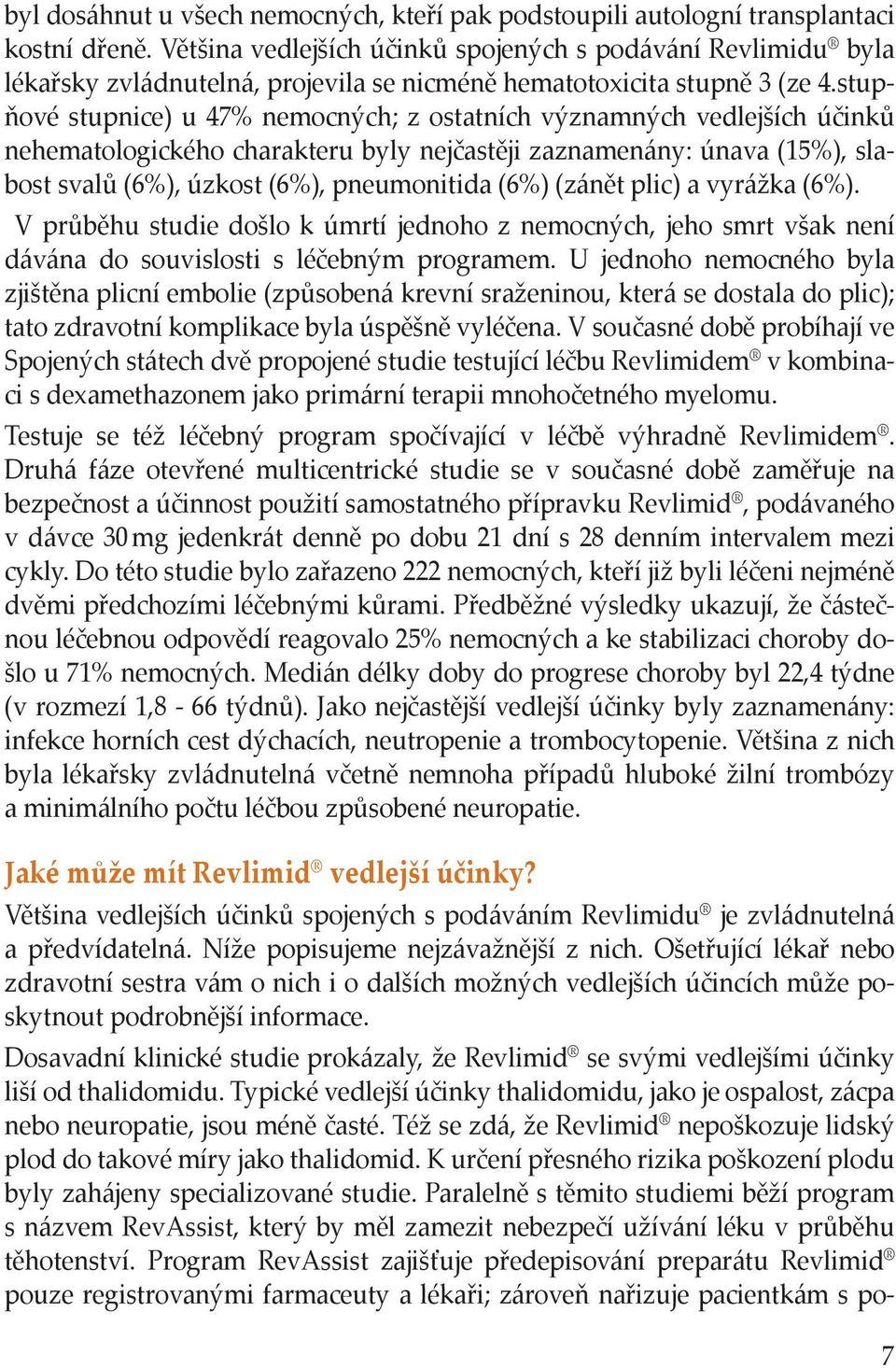 stupňové stupnice) u 47% nemocných; z ostatních významných vedlejších účinků nehematologického charakteru byly nejčastěji zaznamenány: únava (15%), slabost svalů (6%), úzkost (6%), pneumonitida (6%)