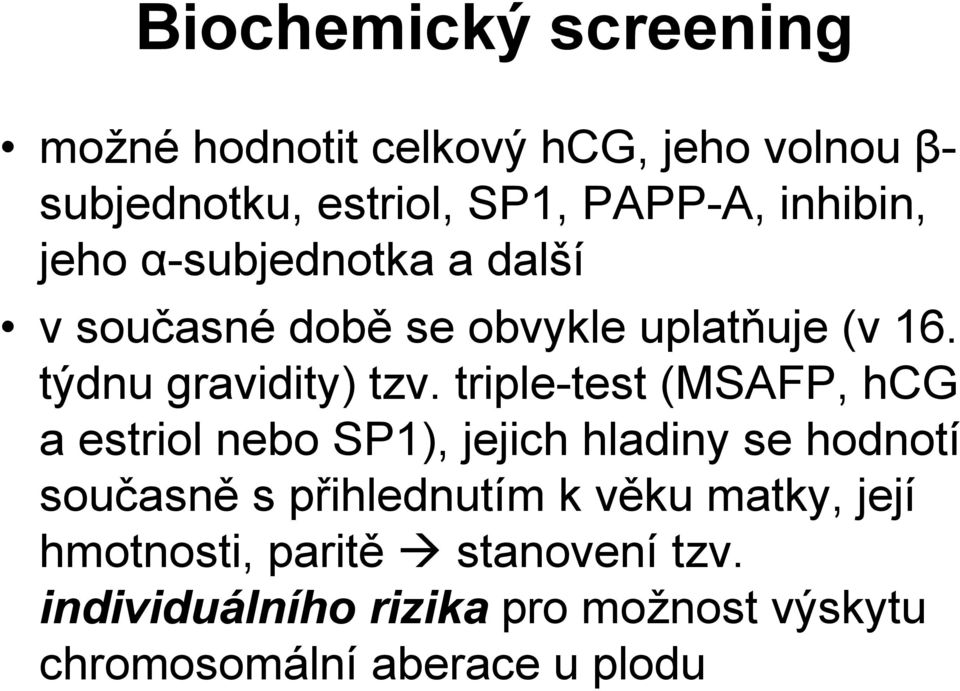 triple-test (MSAFP, hcg a estriol nebo SP1), jejich hladiny se hodnotí současně s přihlednutím k věku