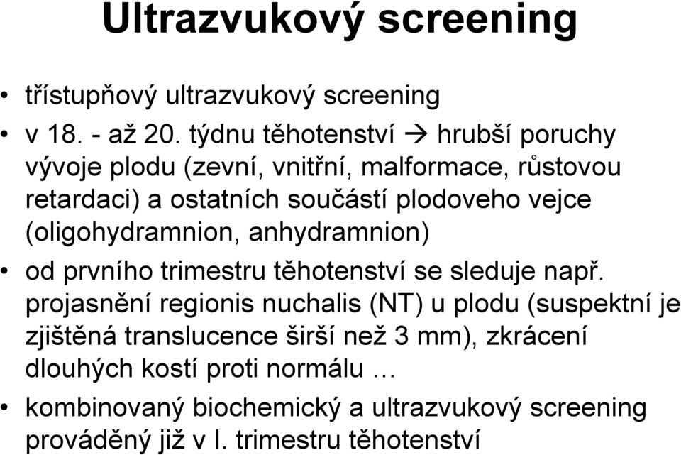 vejce (oligohydramnion, anhydramnion) od prvního trimestru těhotenství se sleduje např.