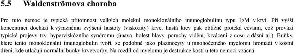 hyperviskózního syndromu (únava, bolest hlavy, poruchy vidění, krvácení z nosu a dásní aj.).