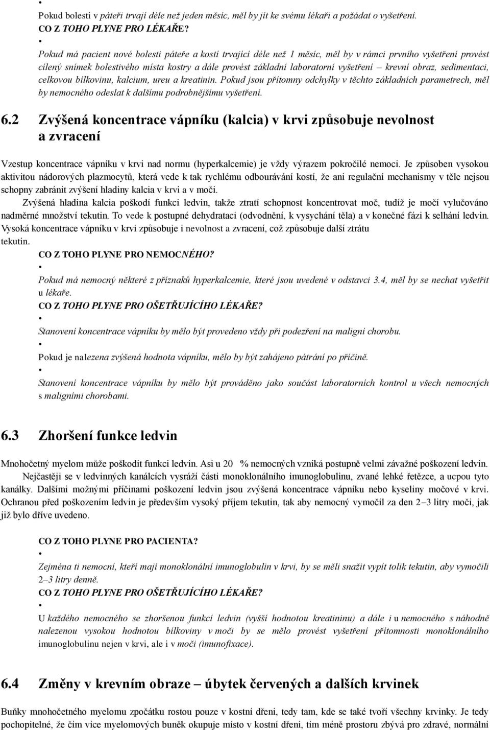 krevní obraz, sedimentaci, celkovou bílkovinu, kalcium, ureu a kreatinin. Pokud jsou přítomny odchylky v těchto základních parametrech, měl by nemocného odeslat k dalšímu podrobnějšímu vyšetření. 6.