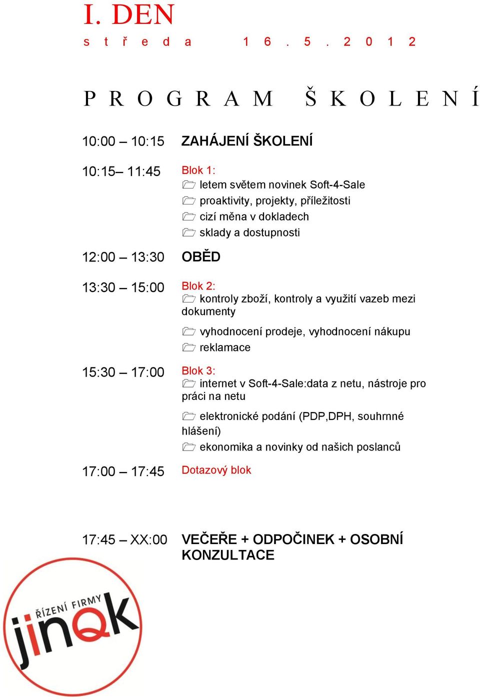 cizí měna v dokladech sklady a dostupnosti 12:00 13:30 OBĚD 13:30 15:00 Blok 2: kontroly zboží, kontroly a využití vazeb mezi dokumenty vyhodnocení