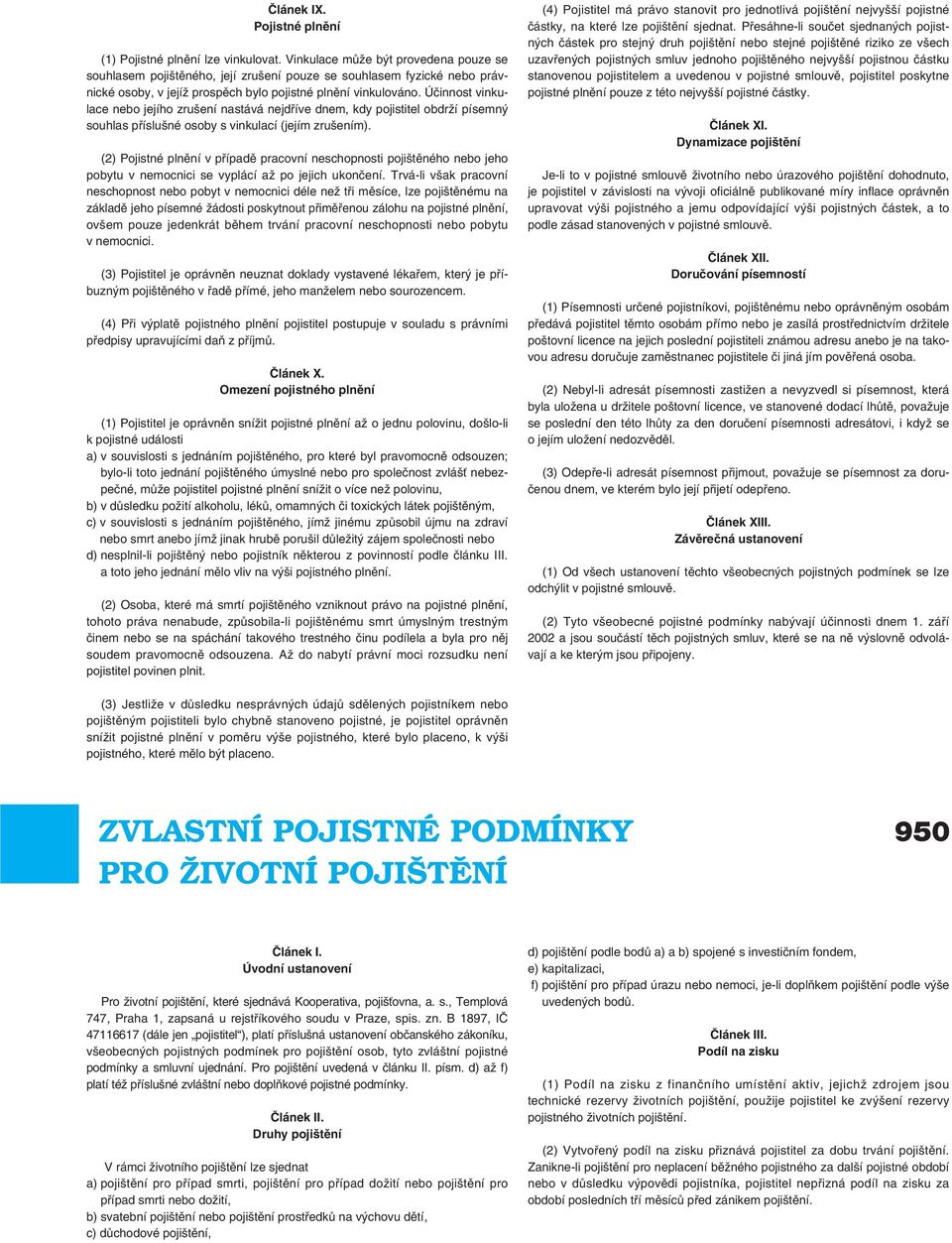 Účinnost vinkulace nebo jejího zrušení nastává nejdříve dnem, kdy pojistitel obdrží písemný souhlas příslušné osoby s vinkulací (jejím zrušením).