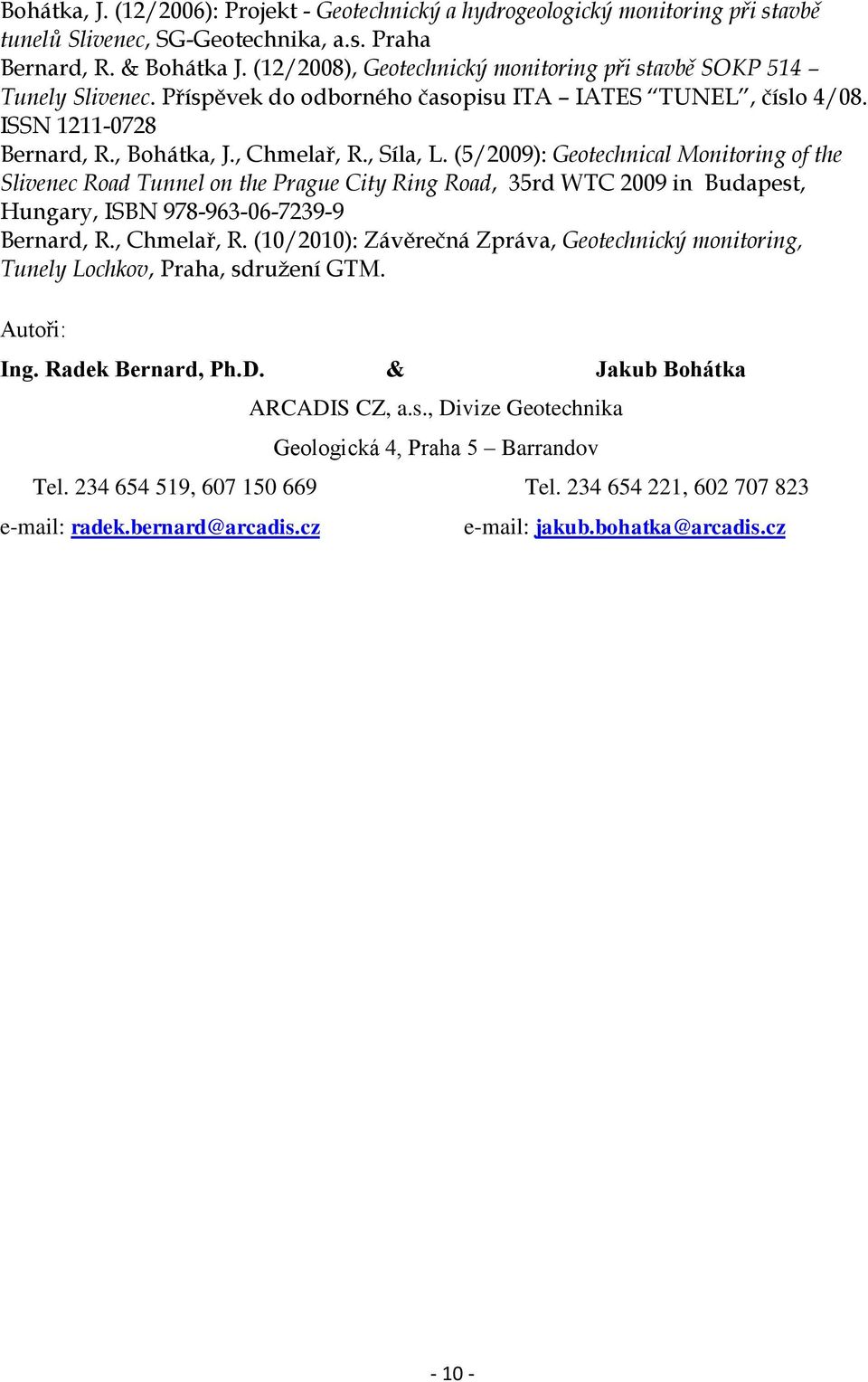 (5/2009): Geotechnical Monitoring of the Slivenec Road Tunnel on the Prague City Ring Road, 35rd WTC 2009 in Budapest, Hungary, ISBN 978-963-06-7239-9 Bernard, R., Chmelař, R.