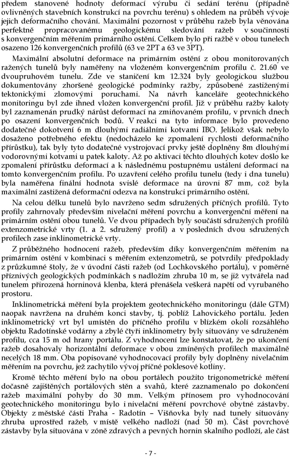 Celkem bylo při ražbě v obou tunelech osazeno 126 konvergenčních profilů (63 ve 2PT a 63 ve 3PT).