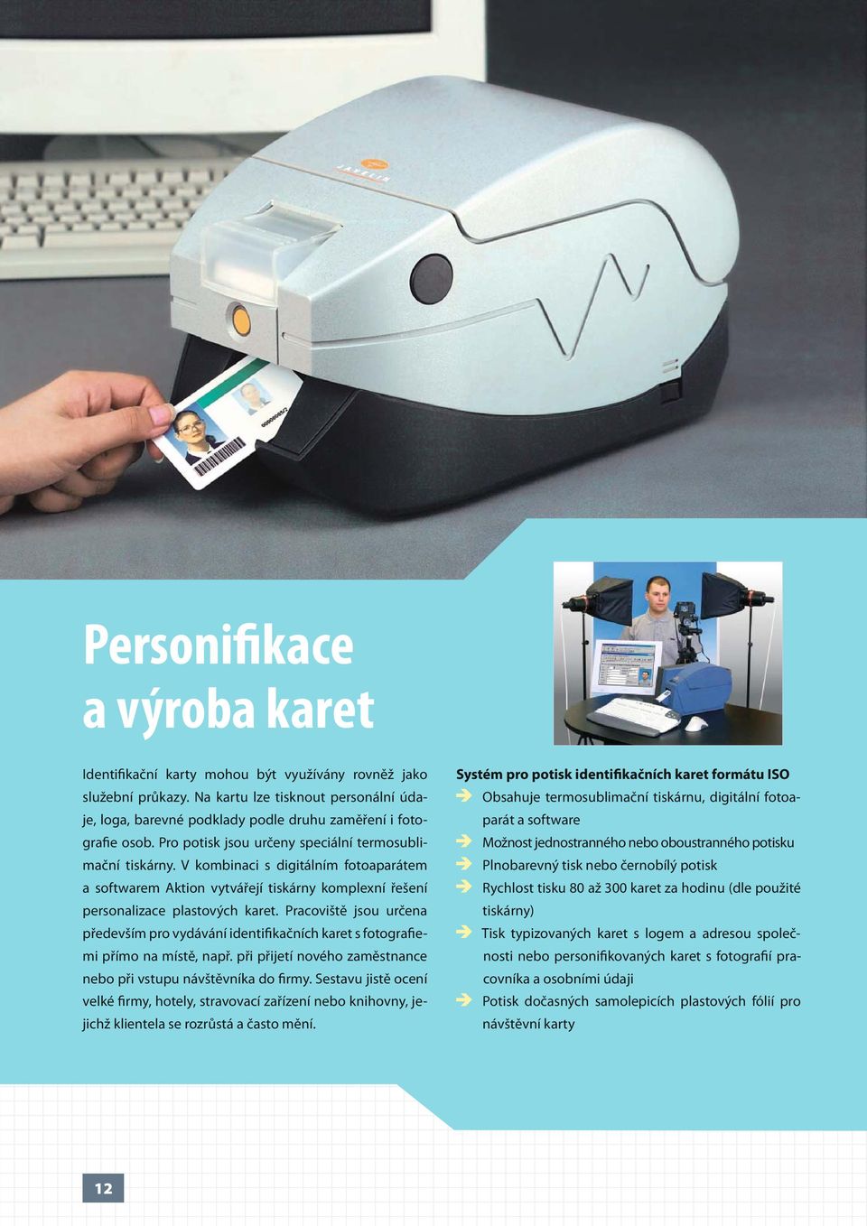 V kombinaci s digitálním fotoaparátem a softwarem Aktion vytvářejí tiskárny komplexní řešení personalizace plastových karet.