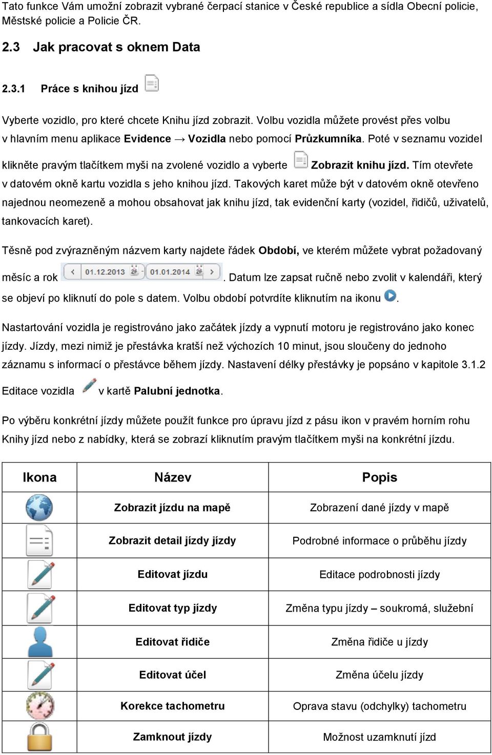 Volbu vozidla můžete provést přes volbu v hlavním menu aplikace Evidence Vozidla nebo pomocí Průzkumníka.