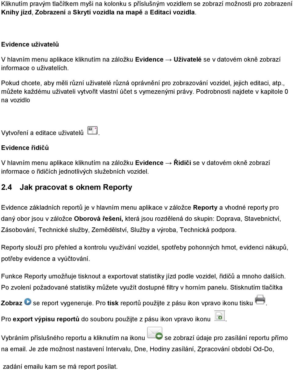 Pokud chcete, aby měli různí uživatelé různá oprávnění pro zobrazování vozidel, jejich editaci, atp., můžete každému uživateli vytvořit vlastní účet s vymezenými právy.