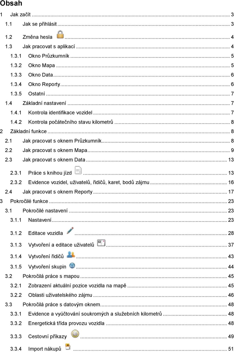 .. 9 2.3 Jak pracovat s oknem Data... 13 2.3.1 Práce s knihou jízd... 13 2.3.2 Evidence vozidel, uživatelů, řidičů, karet, bodů zájmu... 16 2.4 Jak pracovat s oknem Reporty... 17 3 Pokročilé funkce.