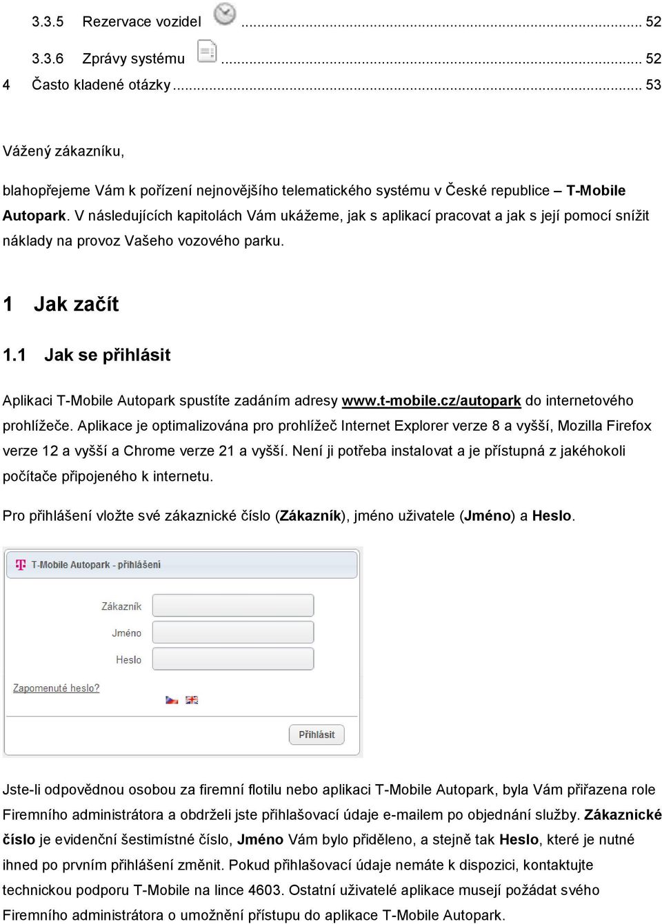 V následujících kapitolách Vám ukážeme, jak s aplikací pracovat a jak s její pomocí snížit náklady na provoz Vašeho vozového parku. 1 Jak začít 1.