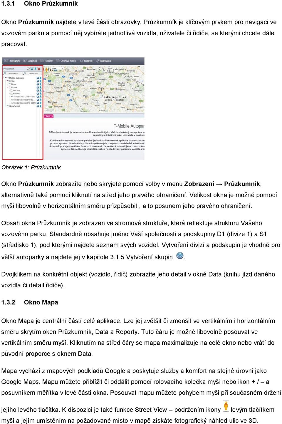 Obrázek 1: Průzkumník Okno Průzkumník zobrazíte nebo skryjete pomocí volby v menu Zobrazení Průzkumník, alternativně také pomocí kliknutí na střed jeho pravého ohraničení.