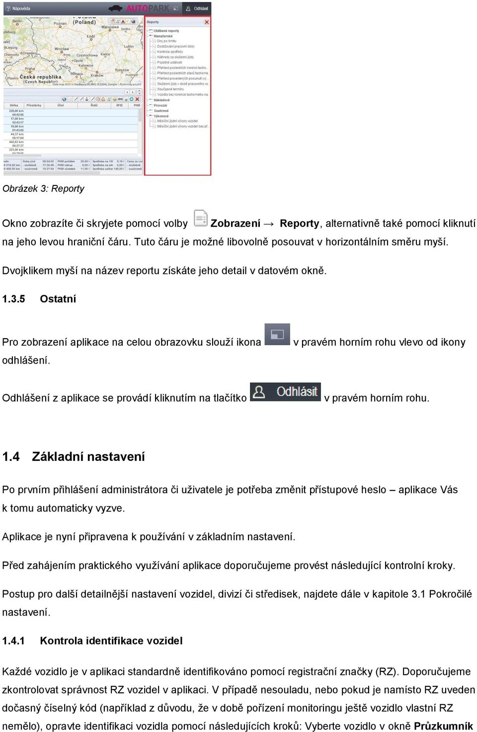 5 Ostatní Pro zobrazení aplikace na celou obrazovku slouží ikona odhlášení. v pravém horním rohu vlevo od ikony Odhlášení z aplikace se provádí kliknutím na tlačítko v pravém horním rohu. 1.