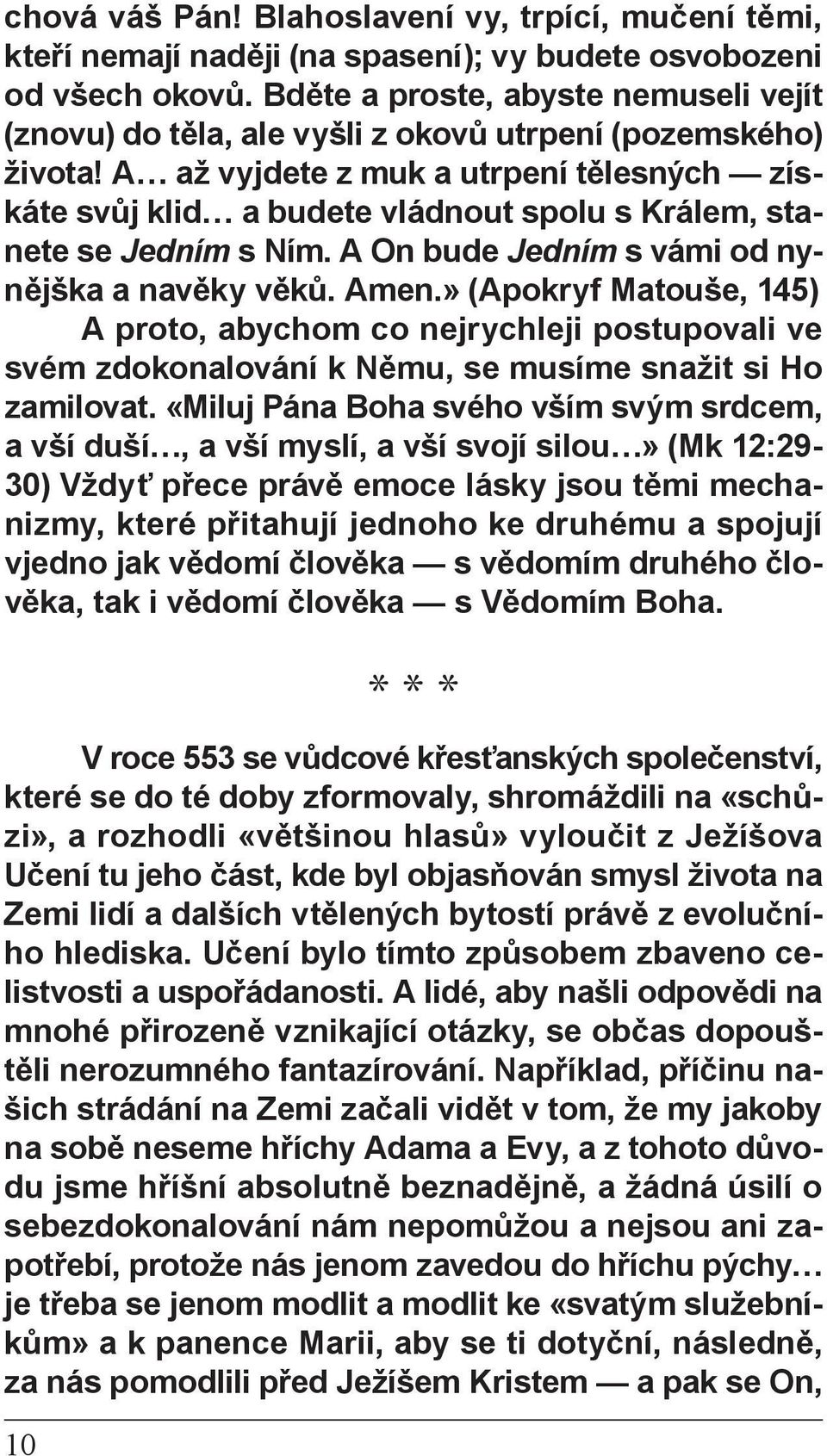 A až vyjdete z muk a utrpení tělesných získáte svůj klid a budete vládnout spolu s Králem, stanete se Jedním s Ním. A On bude Jedním s vámi od nynějška a navěky věků. Amen.