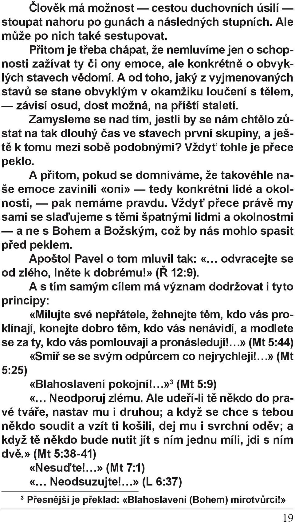 A od toho, jaký z vyjmenovaných stavů se stane obvyklým v okamžiku loučení s tělem, závisí osud, dost možná, na příští staletí.