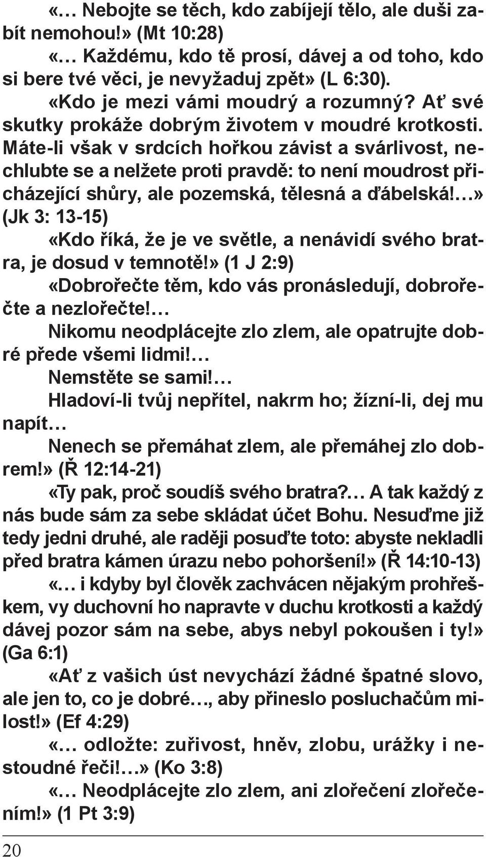 Máte-li však v srdcích hořkou závist a svárlivost, nechlubte se a nelžete proti pravdě: to není moudrost přicházející shůry, ale pozemská, tělesná a ďábelská!