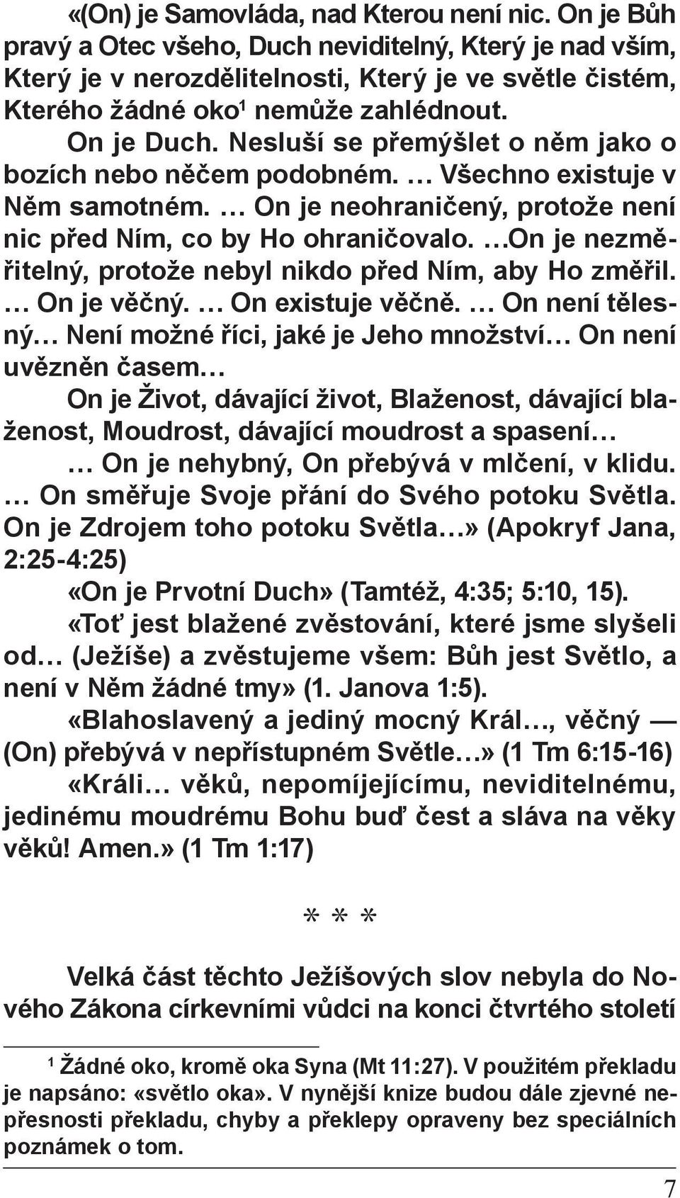 Nesluší se přemýšlet o něm jako o bozích nebo něčem podobném. Všechno existuje v Něm samotném. On je neohraničený, protože není nic před Ním, co by Ho ohraničovalo.