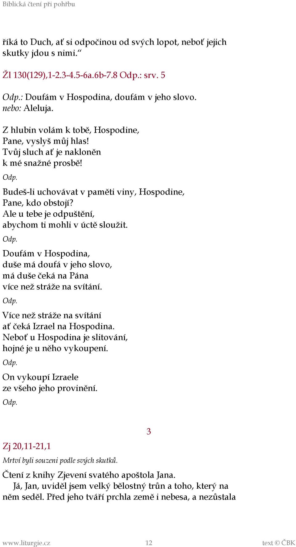 Ale u tebe je odpuštění, abychom ti mohli v úctě sloužit. Doufám v Hospodina, duše má doufá v jeho slovo, má duše čeká na Pána více než stráže na svítání.