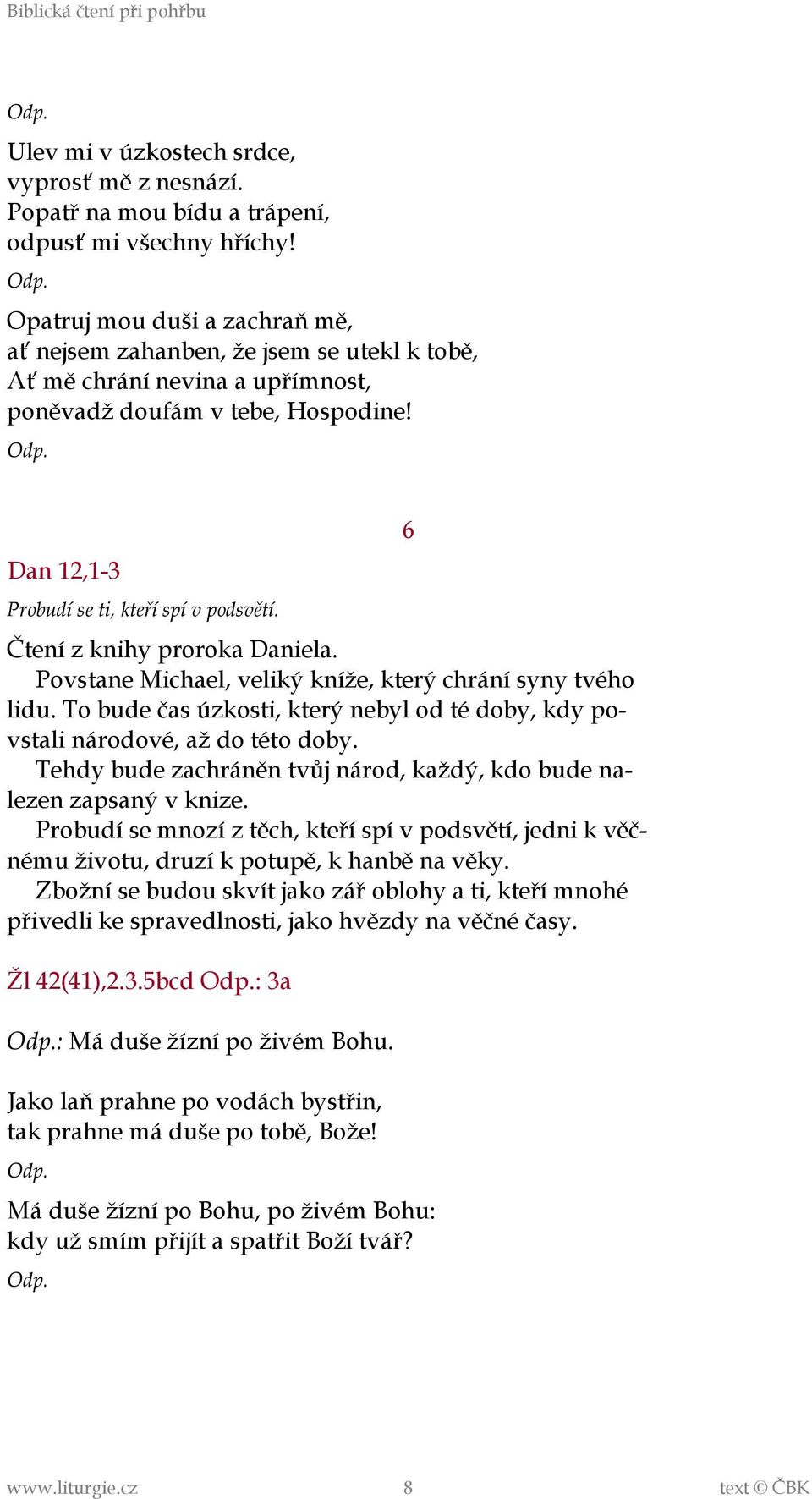 Čtení z knihy proroka Daniela. Povstane Michael, veliký kníže, který chrání syny tvého lidu. To bude čas úzkosti, který nebyl od té doby, kdy povstali národové, až do této doby.