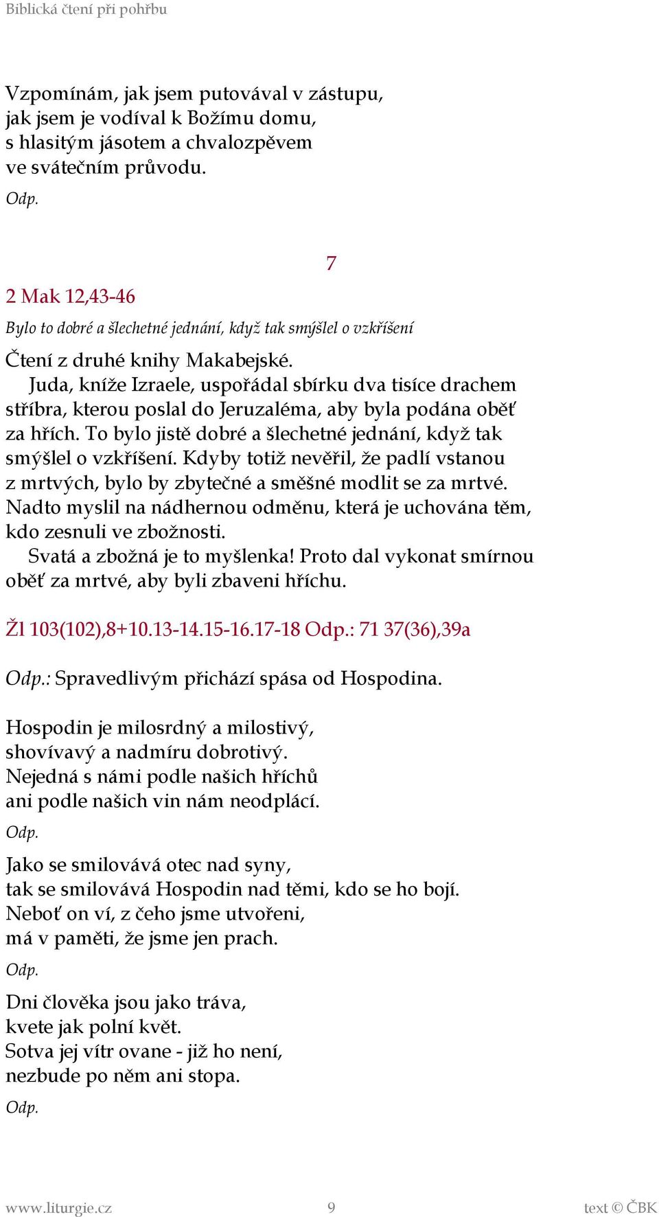 Juda, kníže Izraele, uspořádal sbírku dva tisíce drachem stříbra, kterou poslal do Jeruzaléma, aby byla podána oběť za hřích. To bylo jistě dobré a šlechetné jednání, když tak smýšlel o vzkříšení.