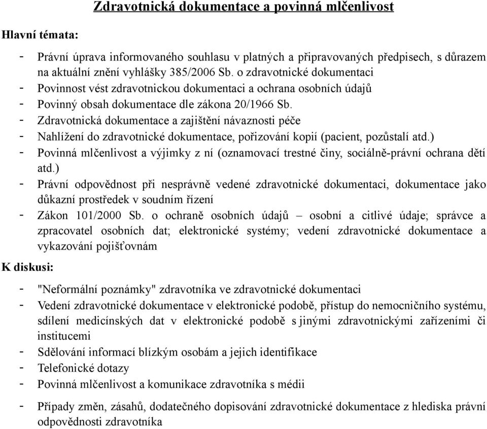 - Zdravotnická dokumentace a zajištění návaznosti péče - Nahlížení do zdravotnické dokumentace, pořizování kopií (pacient, pozůstalí atd.