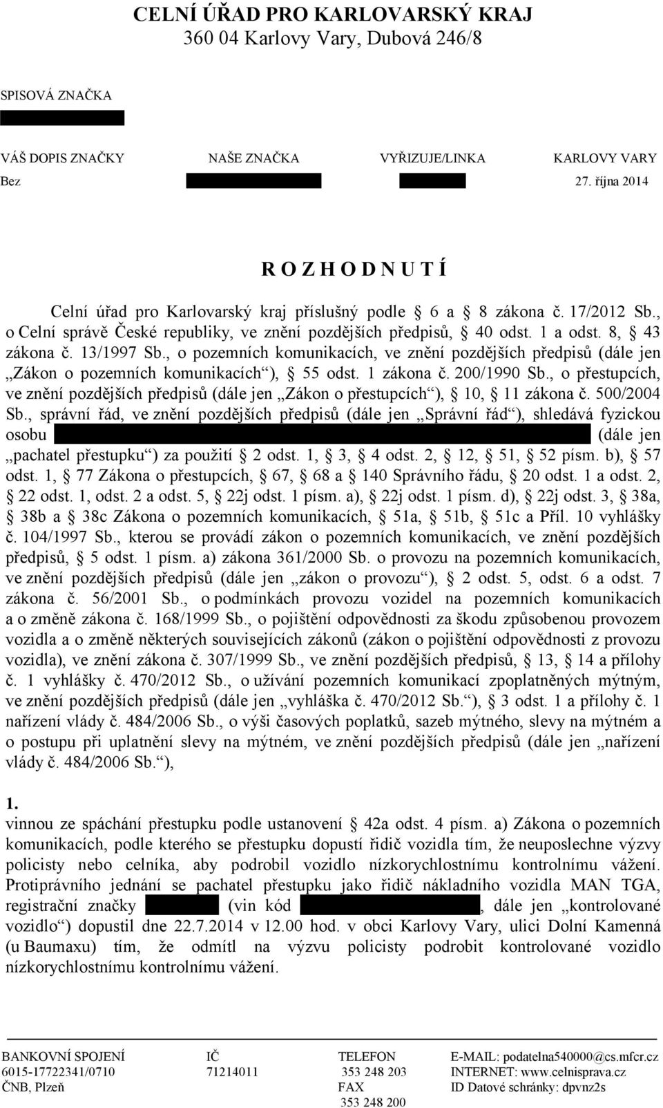 8, 43 zákona č. 13/1997 Sb., o pozemních komunikacích, ve znění pozdějších předpisů (dále jen Zákon o pozemních komunikacích ), 55 odst. 1 zákona č. 200/1990 Sb.