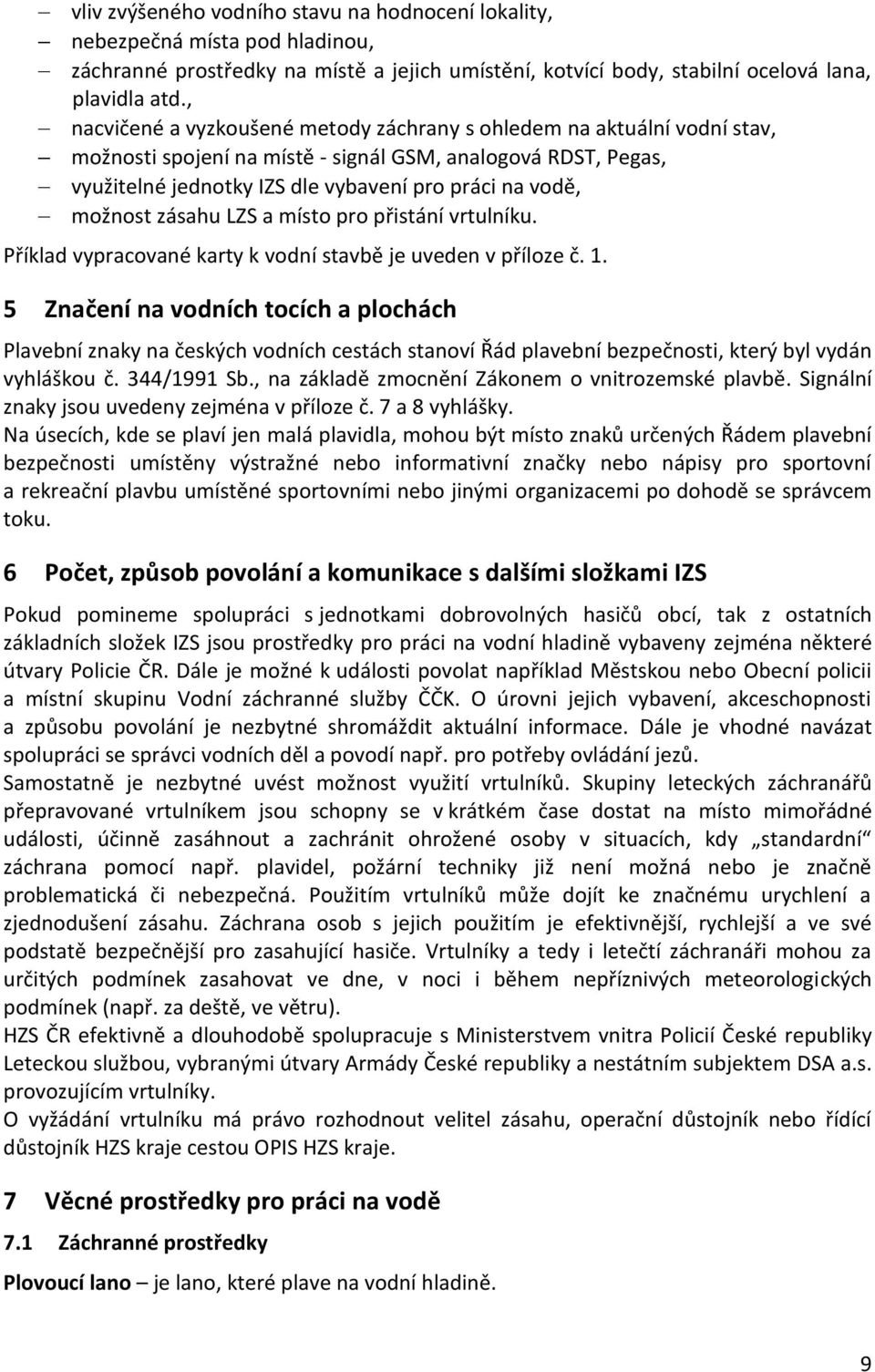 možnost zásahu LZS a místo pro přistání vrtulníku. Příklad vypracované karty k vodní stavbě je uveden v příloze č. 1.