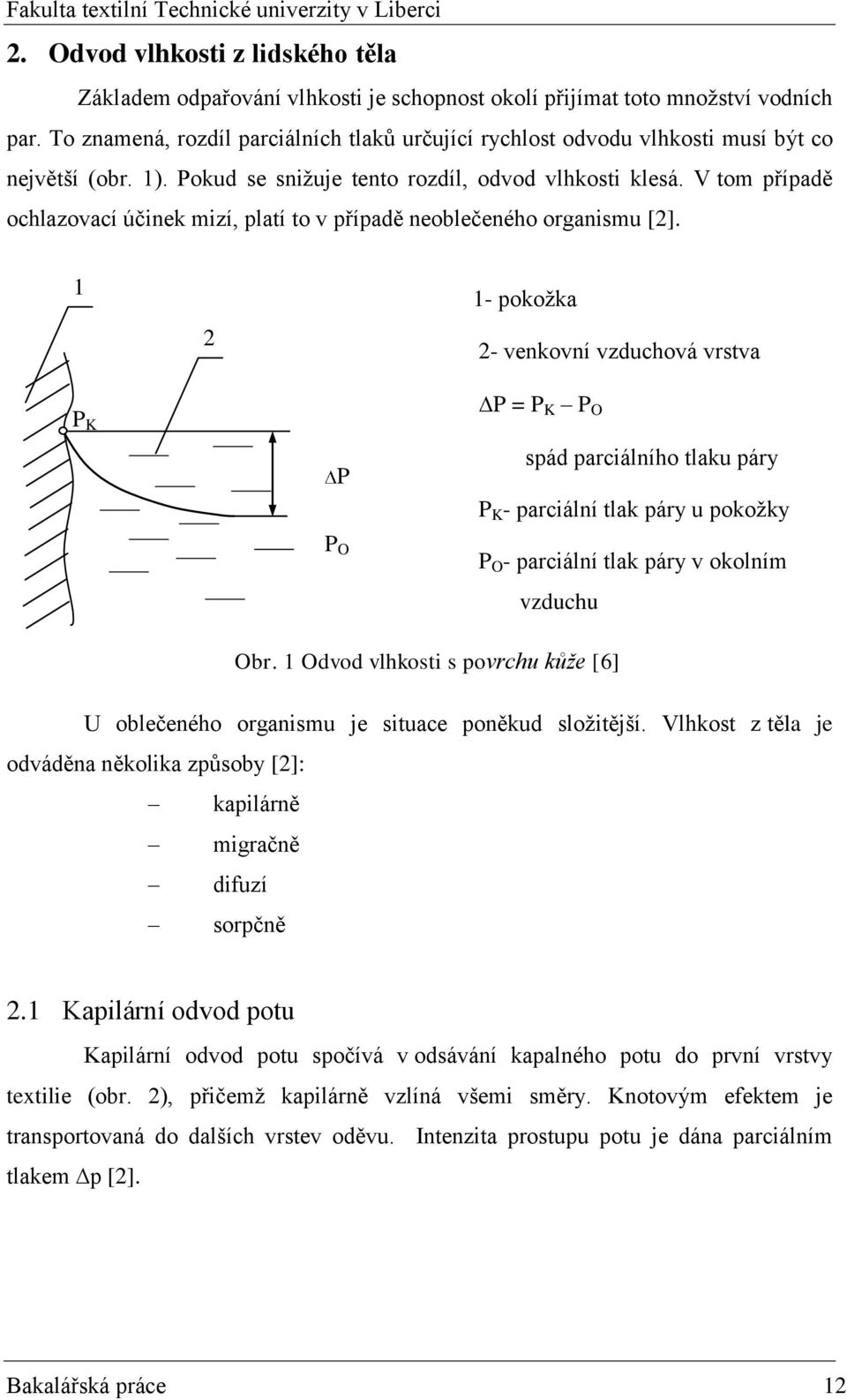 V tom případě ochlazovací účinek mizí, platí to v případě neoblečeného organismu [2].